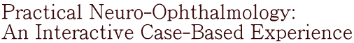 Practical Neuro-Ophthalmology: An Interactive Case-Based Experience