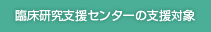 臨床研究支援センターの支援対象