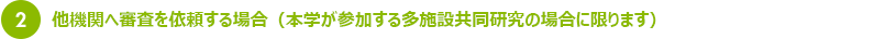 他機関へ審査を依頼する場合（本学が参加する多施設共同研究の場合に限ります）