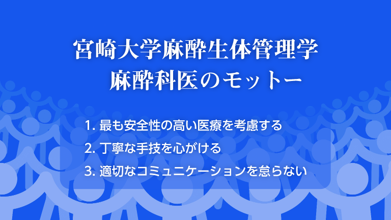 宮崎大学麻酔生体管理学教室のモットー １，最も安全性の高い医療を考慮する ２．丁寧な手技を心がける ３．適切なコミュニケーションを怠らない