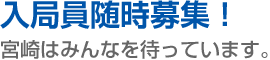 入局員随時募集！宮崎はみんなを待っています。