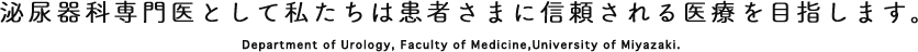 泌尿器科専門医として私たちは患者さまに信頼される医療を目指します。 Depsrtment of Urology, Faculty of Medicine,University of Miyazaki.