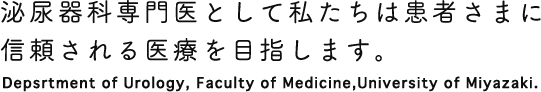 泌尿器科専門医として私たちは患者さまに信頼される医療を目指します。 Depsrtment of Urology, Faculty of Medicine,University of Miyazaki.