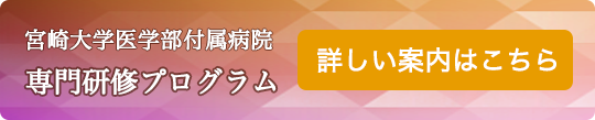 宮崎大学医学部付属病院専門研修プログラム 詳しい案内はこちら